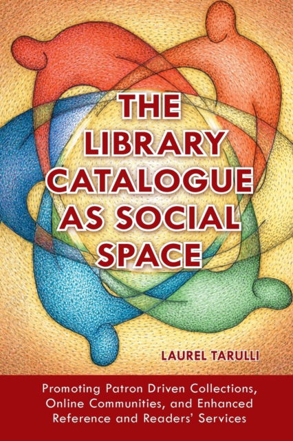 Cover for Laurel Tarulli · The Library Catalogue as Social Space: Promoting Patron Driven Collections, Online Communities, and Enhanced Reference and Readers' Services (Paperback Book) (2012)