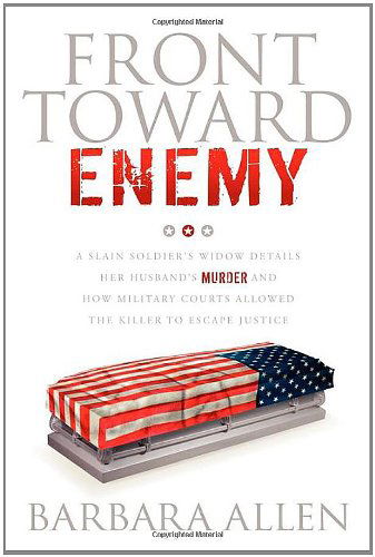 Cover for Barbara Allen · Front Toward Enemy: A Slain Soldier's Widow Details Her Husband's Murder and How Military Courts Allowed the Killer to Escape Justice (Paperback Book) (2011)