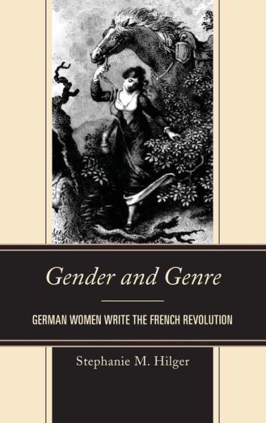 Cover for Stephanie M. Hilger · Gender and Genre: German Women Write the French Revolution (Hardcover Book) (2014)