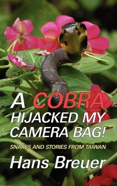 Cover for Hans Breuer · A Cobra Hijacked My Camera Bag! Snakes and Stories from Taiwan (Hardcover Book) (2012)