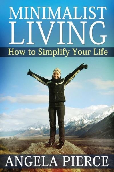 Cover for Angela Pierce · Minimalist Living: How to Simplify Your Life (Paperback Book) (2013)