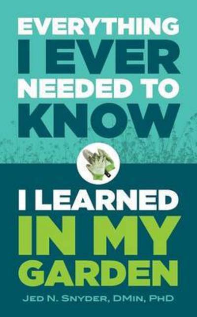 Everything I Ever Needed to Know I Learned in My Garden - Jedidiah Snyder - Książki - Trusted Books - 9781632694294 - 10 listopada 2016