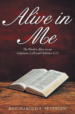 Cover for REV Harold E Petersen · Alive in Me: The Word Is Alive in Me: Galatians 2:20 and Hebrews 4:12 (Taschenbuch) (2021)