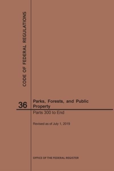 Cover for Nara · Code of Federal Regulations Title 36, Parks, Forests and Public Property, Parts 300-End, 2019 - Code of Federal Regulations (Taschenbuch) [2019th 2019 edition] (2019)