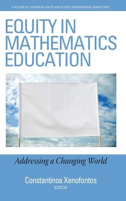 Cover for Equity in Mathematics Education: Addressing a Changing World - Cognition, Equity &amp; Society: International Perspectives (Hardcover Book) (2019)