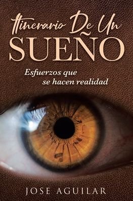 Cover for Jose Aguilar · Itinerario De Un Sueno: Esfuerzos que se hacen realidad (Paperback Book) (2020)