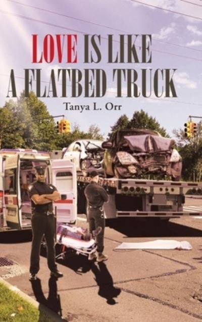 Tanya L Orr · Love Is Like a Flatbed Truck (Hardcover Book) (2019)
