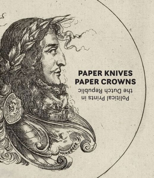 Cover for Maureen Warren · Paper Knives, Paper Crowns: Political Prints in the Dutch Republic (Hardcover Book) (2022)