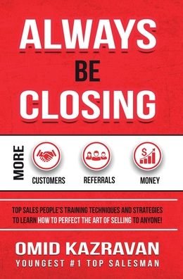 Cover for Omid Kazravan · Always Be Closing: Top Sales People's Training Techniques and Strategies to Learn How to Perfect the Art of Selling to Anyone in Order to Get More Customers, Receive More Referrals and Earn More Money (Gebundenes Buch) (2019)