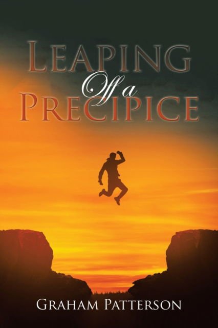 Leaping off a Precipice - Graham Patterson - Books - Xlibris Au - 9781669887294 - March 31, 2022