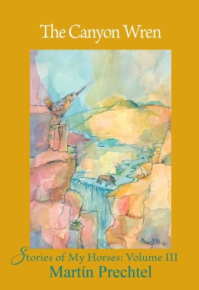 The Canyon Wren - Stories of My Horses - Martin Prechtel - Książki - North Star Press of Saint Cloud Inc - 9781682011294 - 30 kwietnia 2023