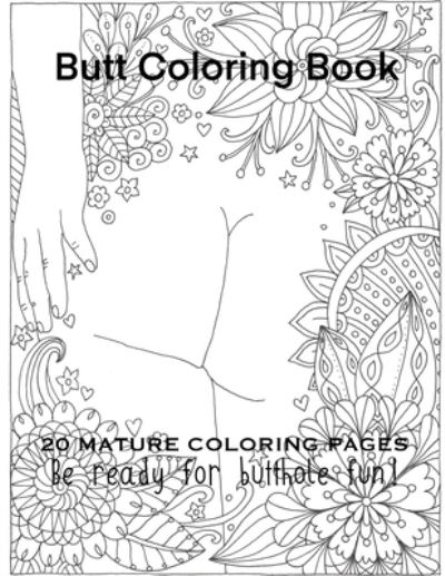 Cover for Tata Gosteva · Butt Coloring Book 20 Mature Coloring Pages Be Ready For Butthole Fun! (Paperback Book) (2021)