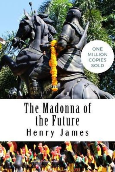 The Madonna of the Future - Henry James - Livros - Createspace Independent Publishing Platf - 9781717045294 - 19 de abril de 2018