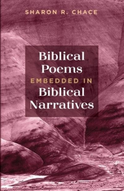 Biblical Poems Embedded in Biblical Narratives - Sharon R Chace - Books - Wipf & Stock Publishers - 9781725262294 - October 13, 2020