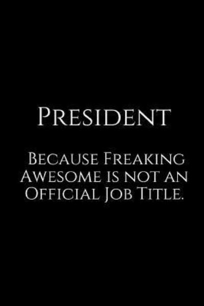 President Because Freaking Awesome is not an Official Job Title. A wide ruled Notebook - Epic Journals - Kirjat - Independently published - 9781730828294 - lauantai 3. marraskuuta 2018