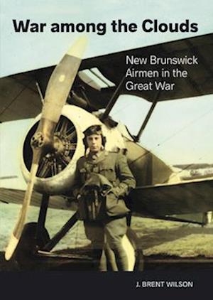 Cover for J. Brent Wilson · War among the Clouds: New Brunswick Airmen in the Great War - NB Military Heritage Series (Paperback Book) (2024)