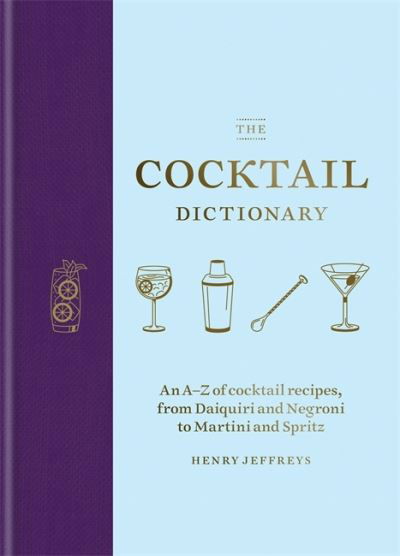 Cover for Henry Jeffreys · The Cocktail Dictionary: An A–Z of cocktail recipes, from Daiquiri and Negroni to Martini and Spritz (Hardcover Book) (2020)