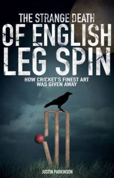 Cover for Justin Parkinson · The Strange Death of English Leg Spin: How Cricket's Finest Art Was Given Away (Paperback Book) (2015)