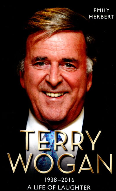 Sir Terry Wogan: A Life of Laughter - Emily Herbert - Książki - John Blake Publishing Ltd - 9781786061294 - 18 lutego 2016