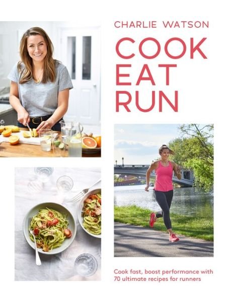 Cover for Charlie Watson · Cook, Eat, Run: Cook Fast, Boost Performance with Over 75 Ultimate Recipes for Runners (Paperback Book) (2019)