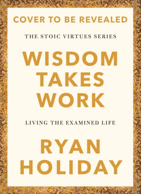 Cover for Ryan Holiday · Wisdom Takes Work: Learn. Apply. Repeat. (Hardcover Book) [Main edition] (2025)