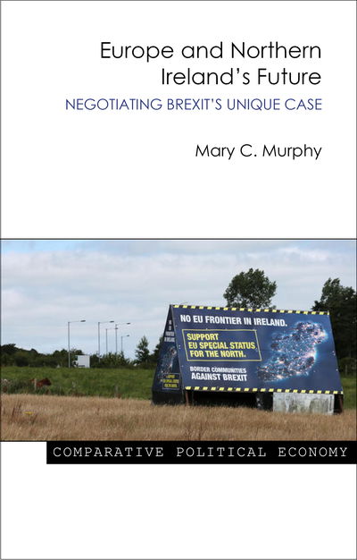 Cover for Murphy, Dr Mary C. (University College Cork) · Europe and Northern Ireland's Future: Negotiating Brexit's Unique Case - Comparative Political Economy (Hardcover Book) (2018)