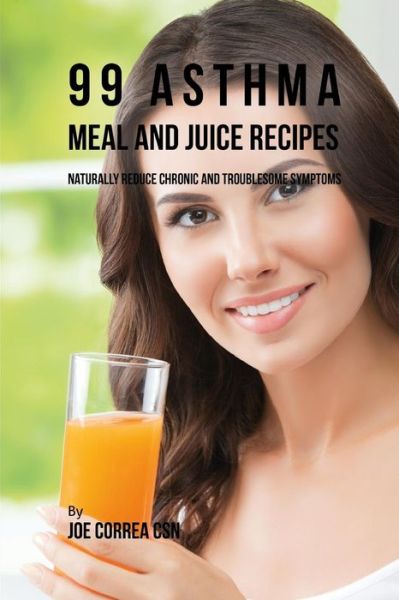 Cover for Joe Correa CSN · 99 Asthma Meal and Juice Recipes (Paperback Book) (2019)