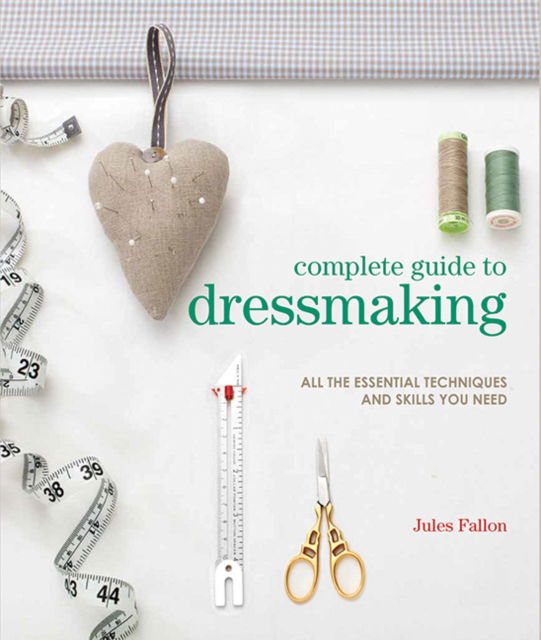 Cover for Jules Fallon · Complete Guide to Dressmaking: All the Essential Techniques and Skills You Need - Complete Guide (Taschenbuch) (2024)