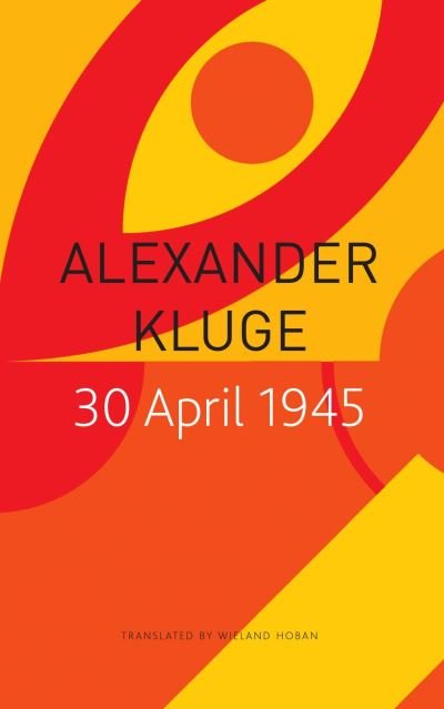 Cover for Alexander Kluge · 30 April 1945: The Day Hitler Shot Himself and Germany’s Integration with the West Began - The Seagull Library of German Literature (Paperback Book) (2023)