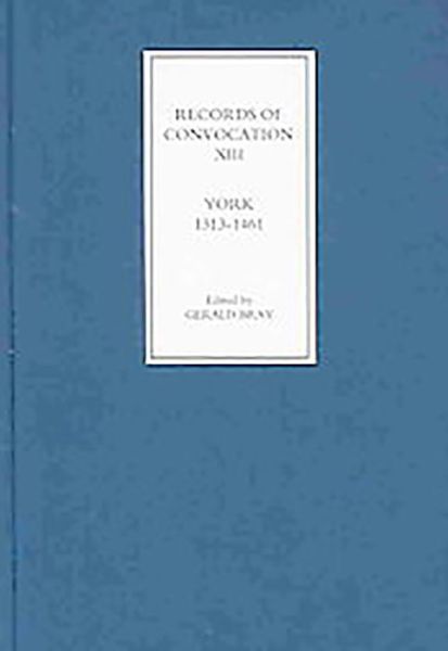 Cover for Gerald Bray · Records of Convocation XIII: York, 1313-1461 - Records of Convocation (Hardcover Book) (2006)