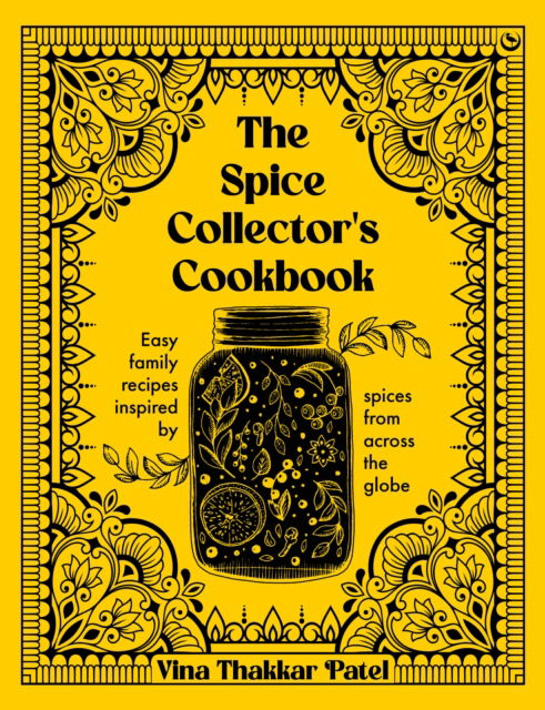 Vina Thakkar Patel · The Spice Collector's Cookbook: Easy family recipes inspired by spices from across the globe (Hardcover Book) [0 New edition] (2024)