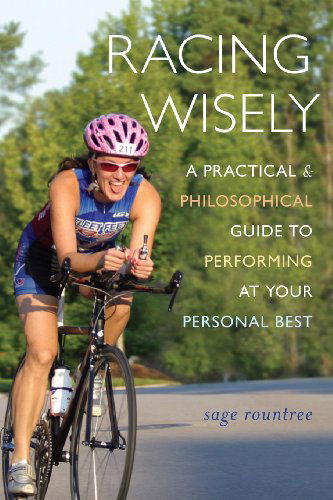 Cover for Sage Rountree · Racing Wisely: a Practical and Philosophical Guide to Performing at Your Personal Best (Taschenbuch) (2013)