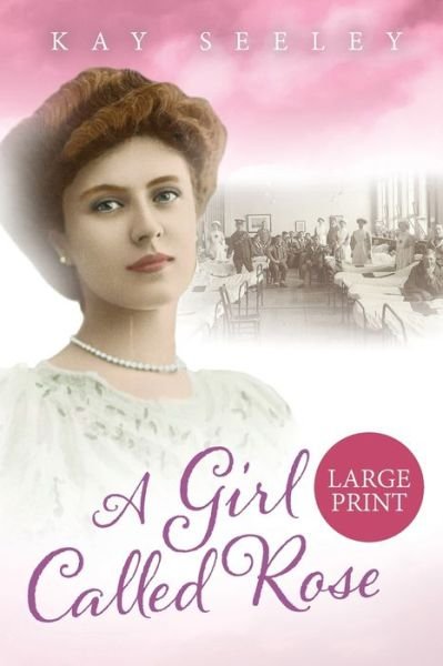 A Girl Called Rose: Large Print Edition - Kay Seeley - Books - Enterprise Books - 9781916428294 - May 1, 2021