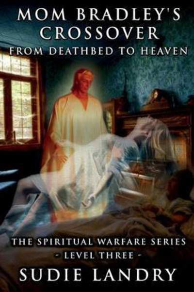 Cover for Sudie Landry · Mom Bradley's Crossover: From Deathbed to Heaven - The Spiritual Warfare Series - Level Three (Paperback Book) (2015)