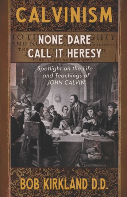 Cover for Bob Kirkland D D · Calvinism: None Dare Call It Heresy (Paperback Book) (2018)