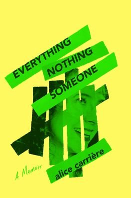 Cover for Alice Carriere · Everything / Nothing / Someone: A Memoir (Gebundenes Buch) (2023)