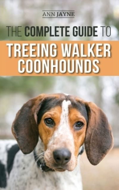 The Complete Guide to Treeing Walker Coonhounds - Ann Jayne - Books - LP Media Inc. - 9781954288294 - August 27, 2021