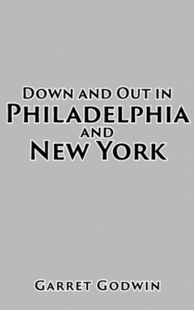 Cover for Garret Godwin · Down and Out in Philadelphia and New York (Book) (2022)