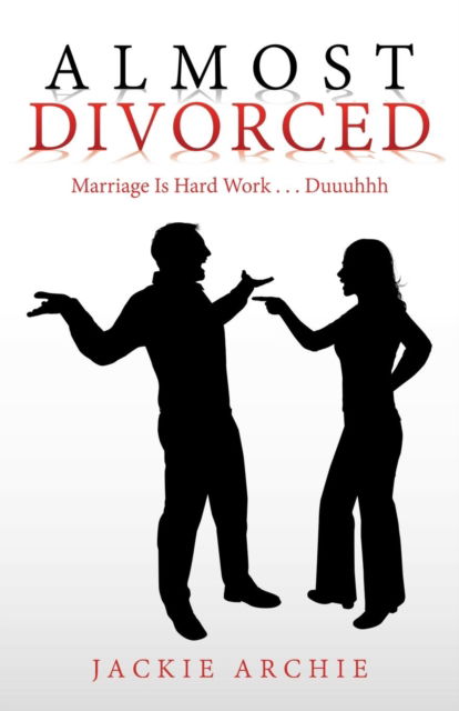 Cover for Jackie Archie · Almost Divorced: Marriage Is Hard Work . . . Duuuhhh (Paperback Book) (2019)