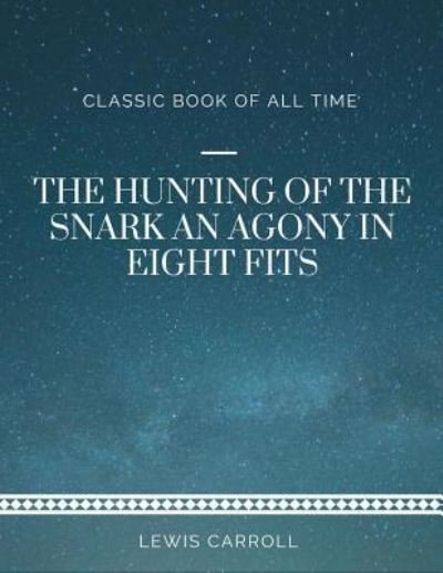The Hunting of the Snark An Agony in Eight Fits - Lewis Carroll - Kirjat - Createspace Independent Publishing Platf - 9781973845294 - torstai 27. heinäkuuta 2017