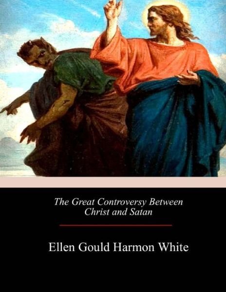 The Great Controversy Between Christ and Satan - Ellen Gould Harmon White - Livros - Createspace Independent Publishing Platf - 9781975979294 - 12 de setembro de 2017