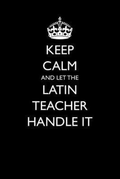 Cover for Casey Love · Keep Calm and Let the Latin Teacher Handle It (Paperback Bog) (2018)