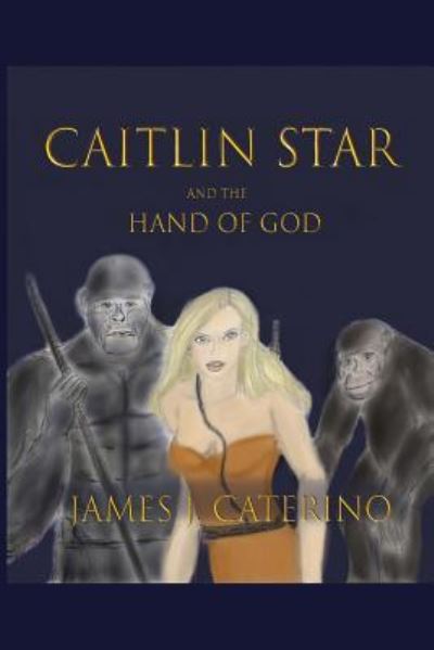 Caitlin Star and the Hand of God - James J Caterino - Książki - Createspace Independent Publishing Platf - 9781979140294 - 25 października 2017