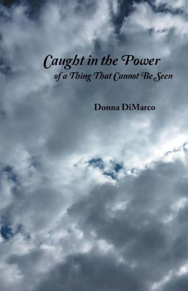 Cover for Donna DiMarco · Caught in the Power of a Thing That Cannot Be Seen (Paperback Book) (2019)