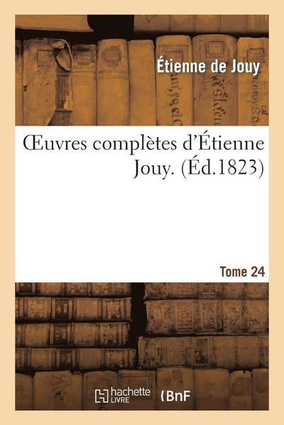 Oeuvres Completes D Etienne Jouy. T24 - Sans Auteur - Books - Hachette Livre - Bnf - 9782012189294 - April 1, 2013