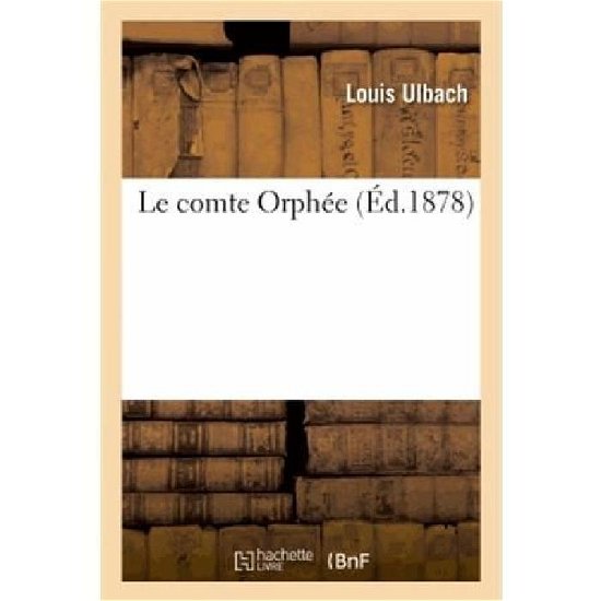 Le Comte Orphee - Ulbach-l - Books - HACHETTE LIVRE-BNF - 9782013658294 - 2013