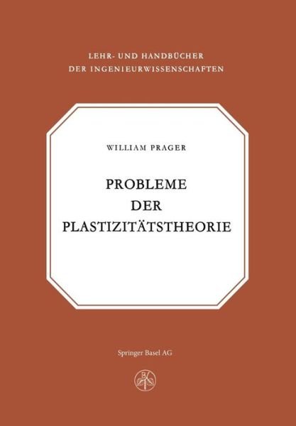 Prager · Probleme Der Plastizitatstheorie - Lehr- Und Handbucher Der Ingenieurwissenschaften (Pocketbok) [Softcover Reprint of the Original 1st 1955 edition] (2014)