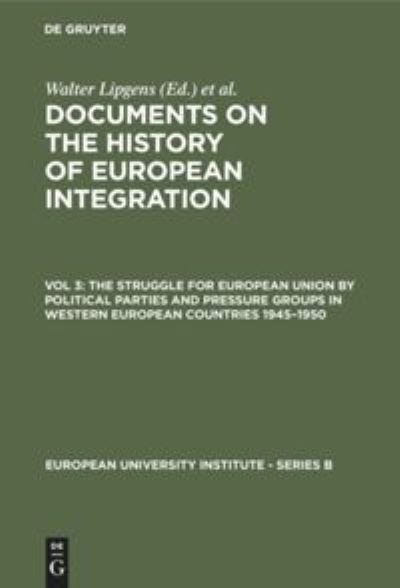 The Struggle for European Union by Political Parties and Pressure Groups in Western European Countries 1945-1950: (Including 252 Documents in their Original Languages on 6 Microfiches) - European University Institute - Series B - Walter Lipgens - Books - De Gruyter - 9783110114294 - September 1, 1988