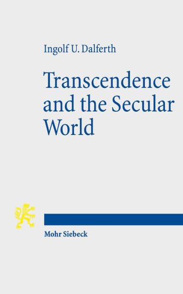 Cover for Ingolf U. Dalferth · Transcendence and the Secular World: Life in Orientation to Ultimate Presence (Paperback Book) [2., überarbeitete und übersetzte Auflage edition] (2018)