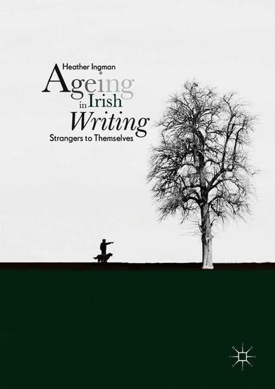 Cover for Heather Ingman · Ageing in Irish Writing: Strangers to Themselves (Hardcover Book) [1st ed. 2018 edition] (2018)